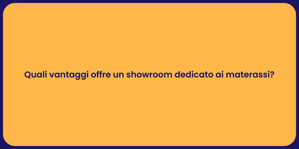 Quali vantaggi offre un showroom dedicato ai materassi?