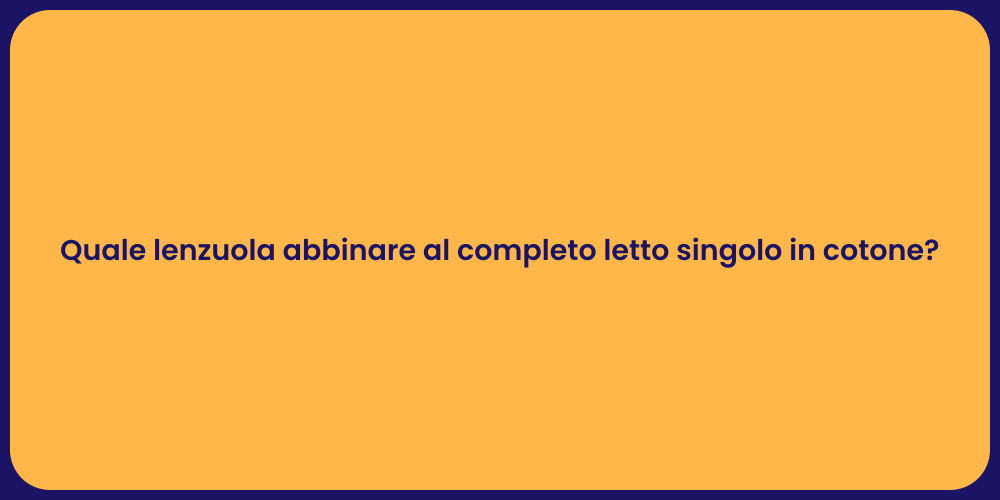 Quale lenzuola abbinare al completo letto singolo in cotone?