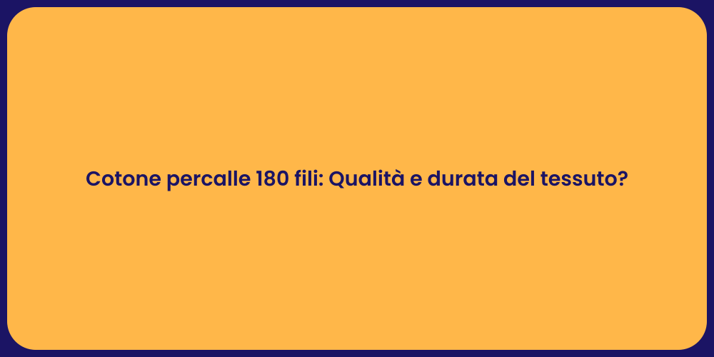 Cotone percalle 180 fili: Qualità e durata del tessuto?