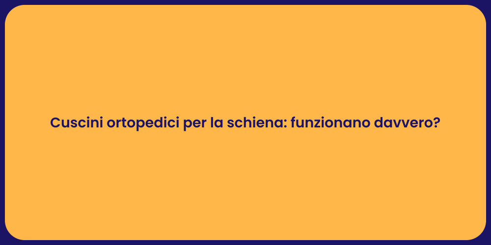 Cuscini ortopedici per la schiena: funzionano davvero?