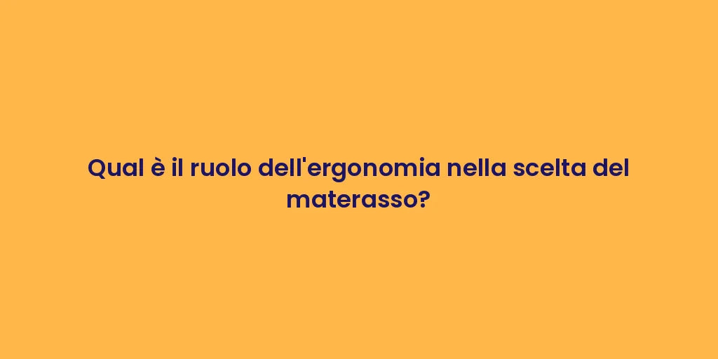 Qual è il ruolo dell'ergonomia nella scelta del materasso?
