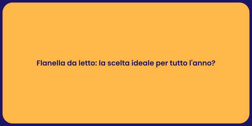 Flanella da letto: la scelta ideale per tutto l'anno?