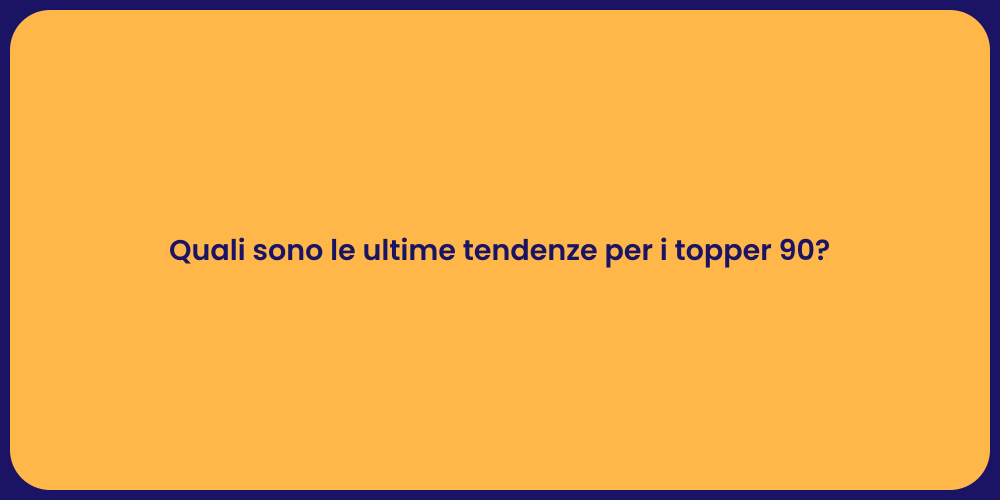 Quali sono le ultime tendenze per i topper 90?