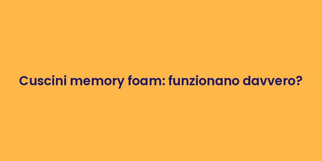 Cuscini memory foam: funzionano davvero?