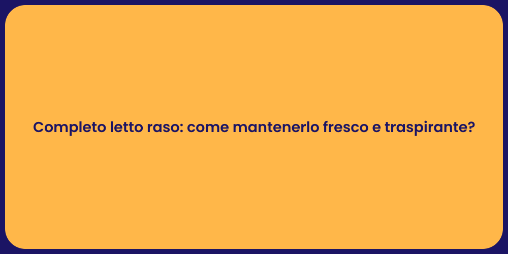 Completo letto raso: come mantenerlo fresco e traspirante?