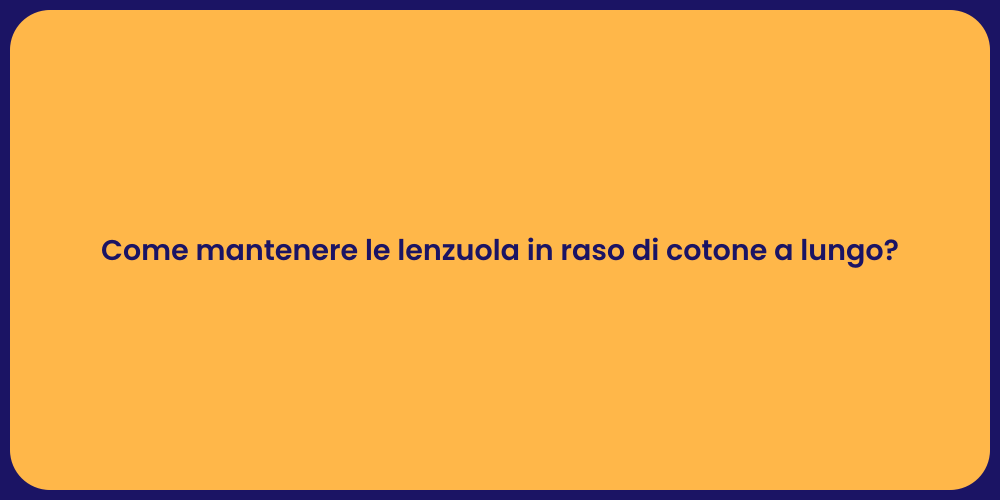 Come mantenere le lenzuola in raso di cotone a lungo?