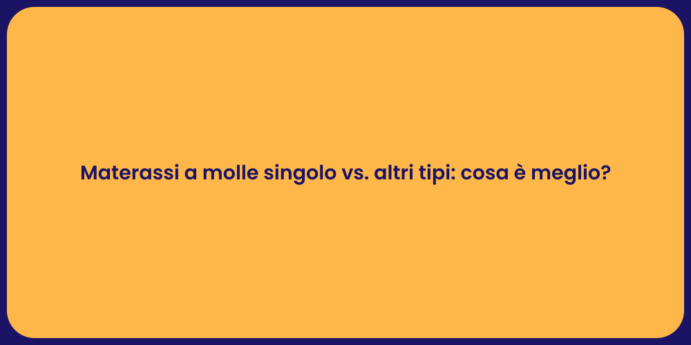 Materassi a molle singolo vs. altri tipi: cosa è meglio?