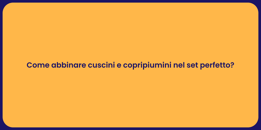 Come abbinare cuscini e copripiumini nel set perfetto?