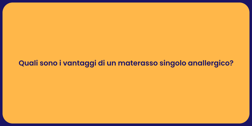 Quali sono i vantaggi di un materasso singolo anallergico?