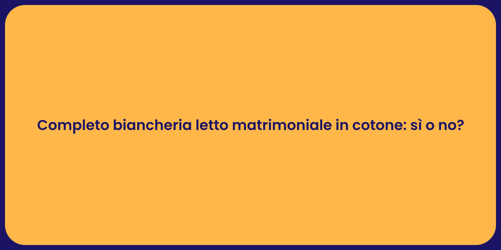 Completo biancheria letto matrimoniale in cotone: sì o no?