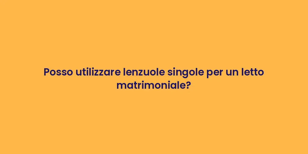 Posso utilizzare lenzuole singole per un letto matrimoniale?