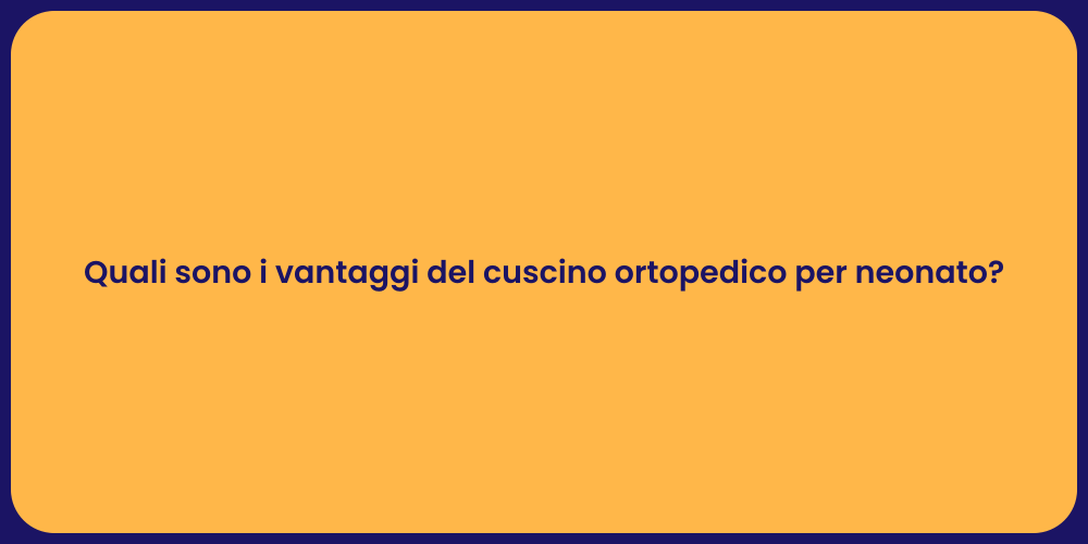 Quali sono i vantaggi del cuscino ortopedico per neonato?