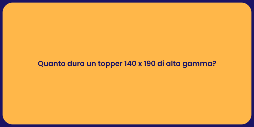 Quanto dura un topper 140 x 190 di alta gamma?