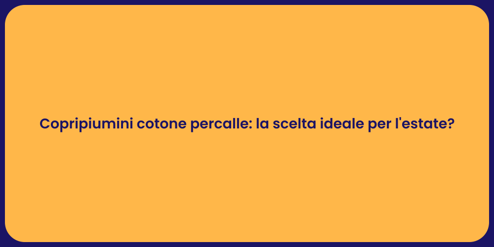 Copripiumini cotone percalle: la scelta ideale per l'estate?