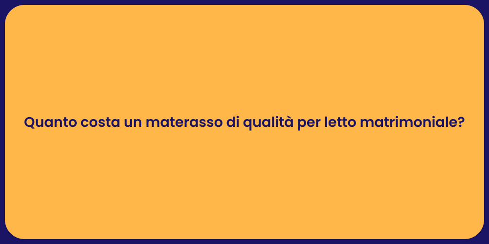 Quanto costa un materasso di qualità per letto matrimoniale?