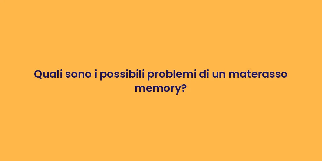 Quali sono i possibili problemi di un materasso memory?