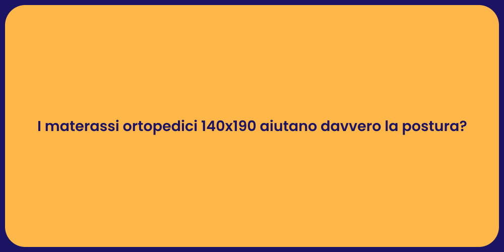 I materassi ortopedici 140x190 aiutano davvero la postura?