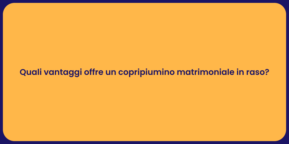 Quali vantaggi offre un copripiumino matrimoniale in raso?