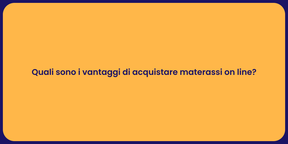 Quali sono i vantaggi di acquistare materassi on line?