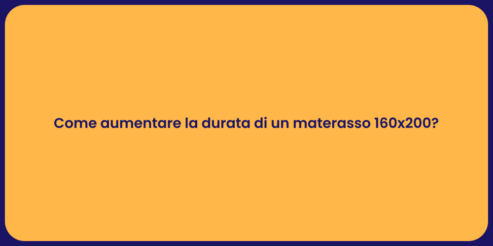 Come aumentare la durata di un materasso 160x200?