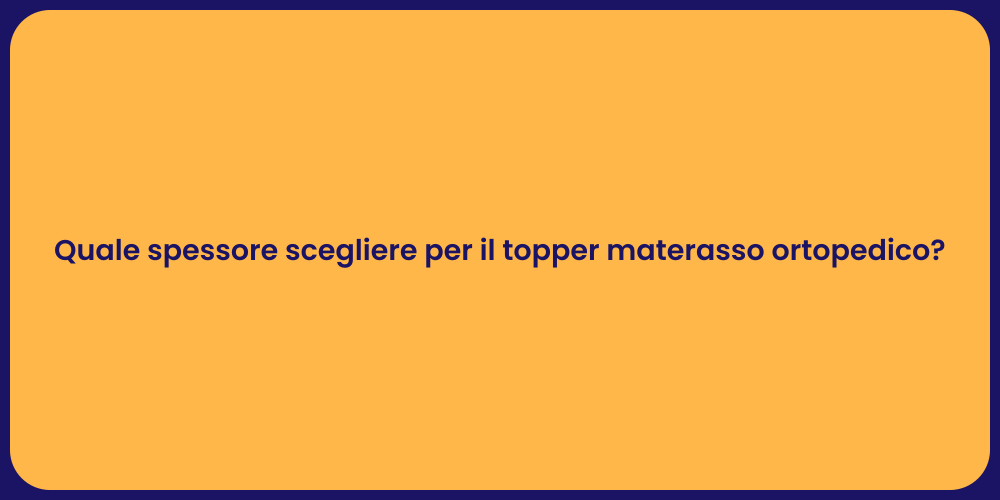 Quale spessore scegliere per il topper materasso ortopedico?