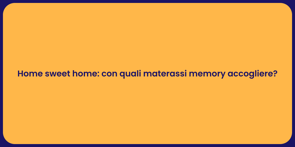 Home sweet home: con quali materassi memory accogliere?
