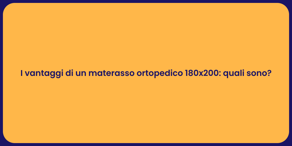 I vantaggi di un materasso ortopedico 180x200: quali sono?