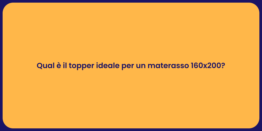 Qual è il topper ideale per un materasso 160x200?