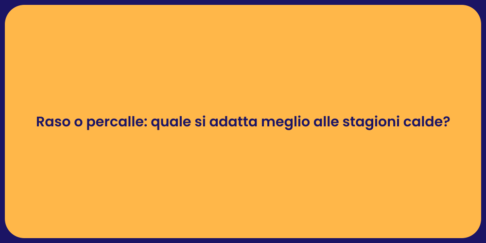 Raso o percalle: quale si adatta meglio alle stagioni calde?