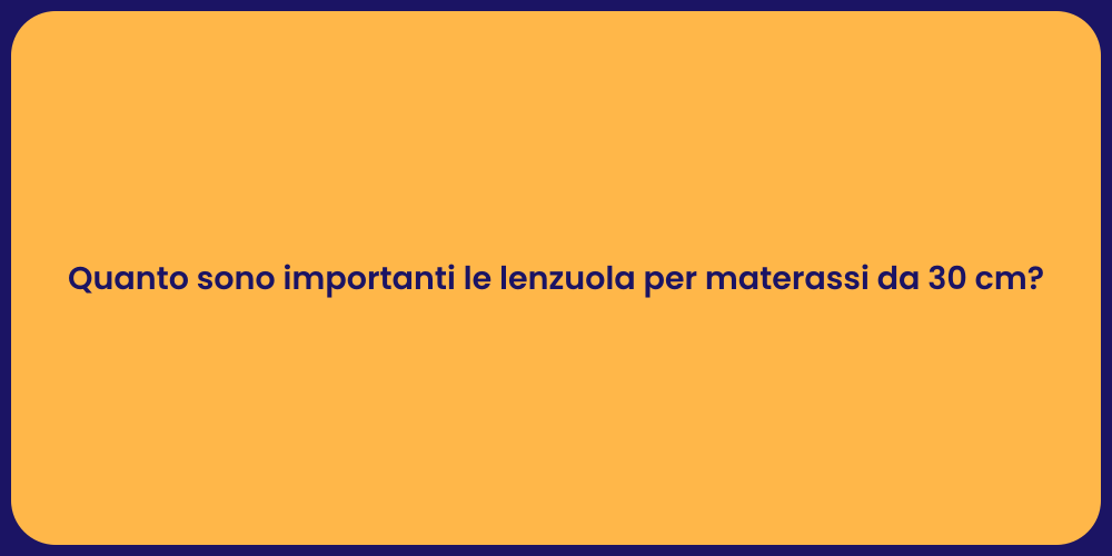 Quanto sono importanti le lenzuola per materassi da 30 cm?