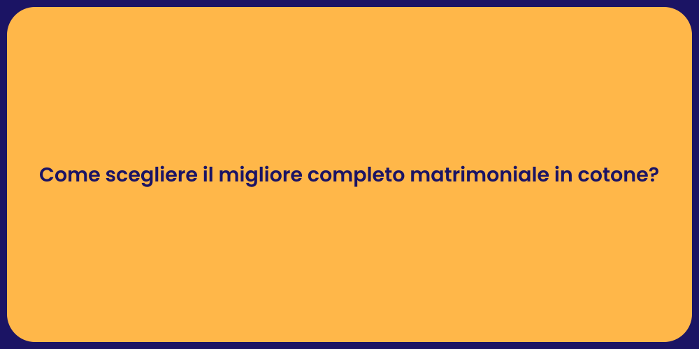Come scegliere il migliore completo matrimoniale in cotone?