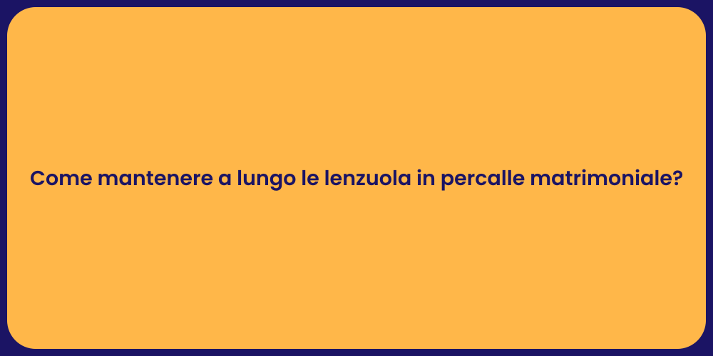 Come mantenere a lungo le lenzuola in percalle matrimoniale?