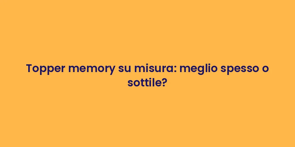 Topper memory su misura: meglio spesso o sottile?