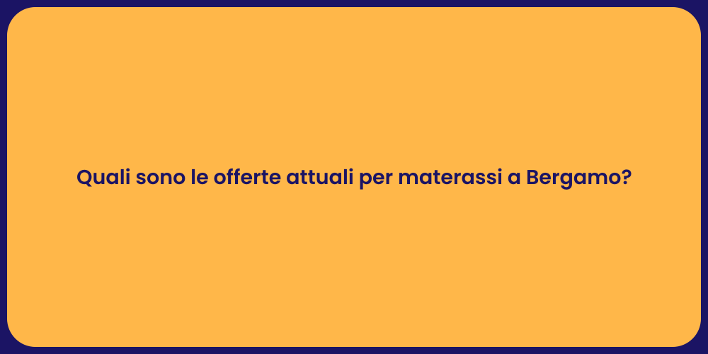 Quali sono le offerte attuali per materassi a Bergamo?