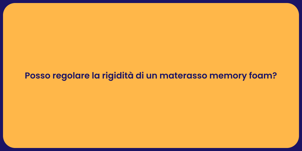 Posso regolare la rigidità di un materasso memory foam?