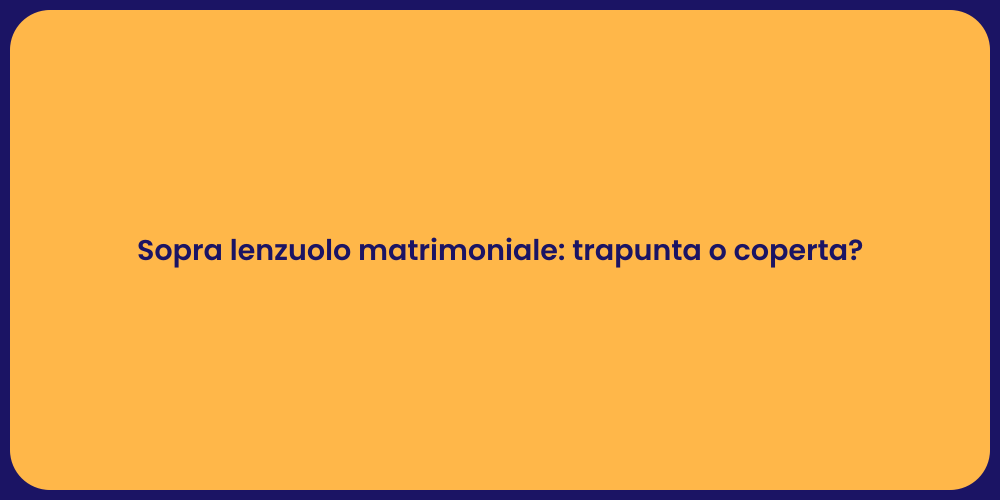 Sopra lenzuolo matrimoniale: trapunta o coperta?