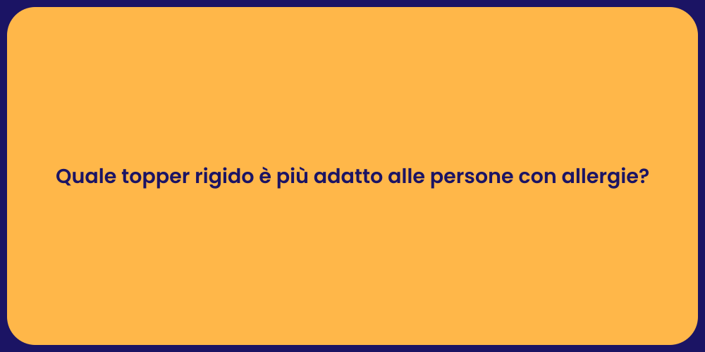 Quale topper rigido è più adatto alle persone con allergie?