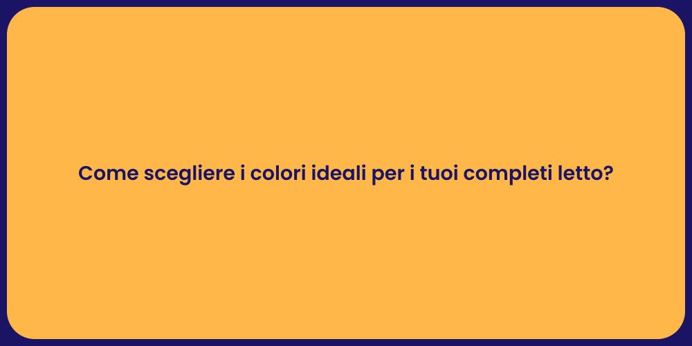 Come scegliere i colori ideali per i tuoi completi letto?
