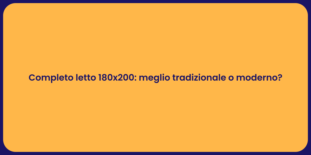 Completo letto 180x200: meglio tradizionale o moderno?