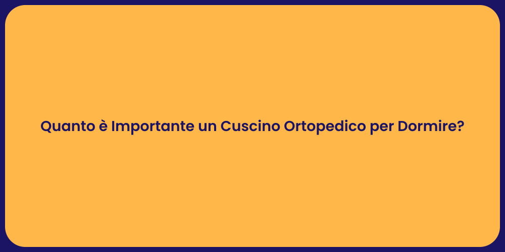 Quanto è Importante un Cuscino Ortopedico per Dormire?