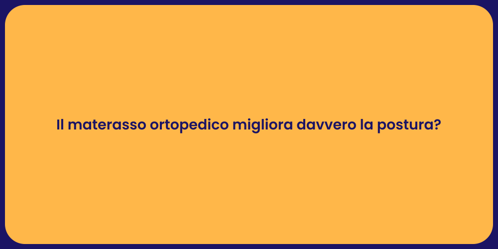 Il materasso ortopedico migliora davvero la postura?