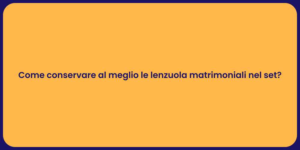 Come conservare al meglio le lenzuola matrimoniali nel set?
