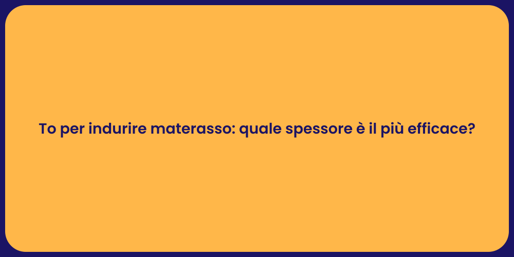 To per indurire materasso: quale spessore è il più efficace?