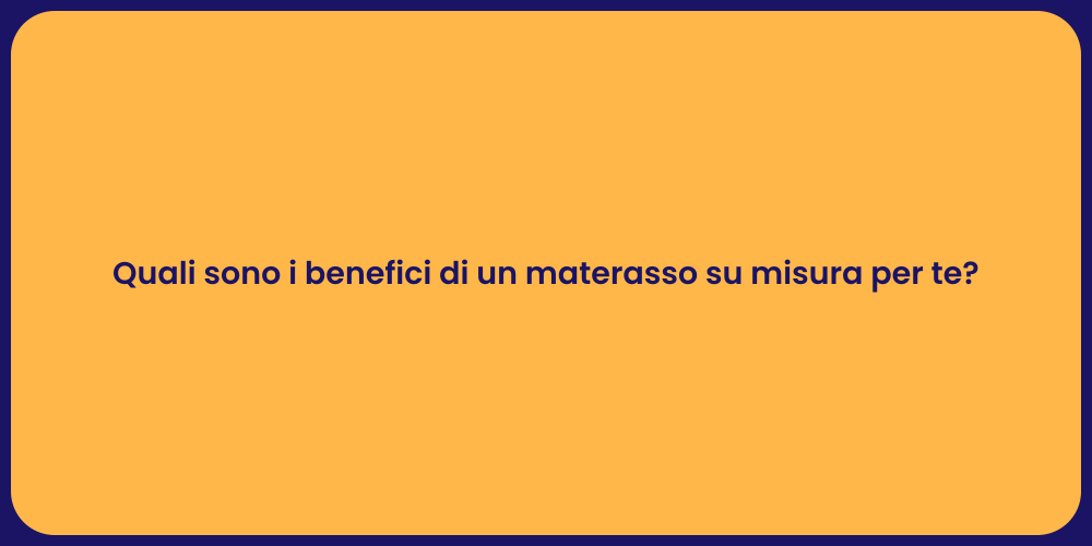 Quali sono i benefici di un materasso su misura per te?