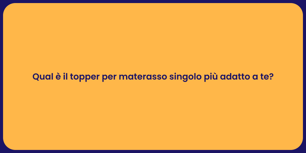 Qual è il topper per materasso singolo più adatto a te?