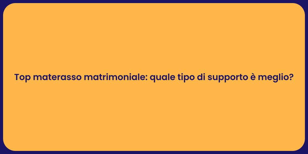 Top materasso matrimoniale: quale tipo di supporto è meglio?