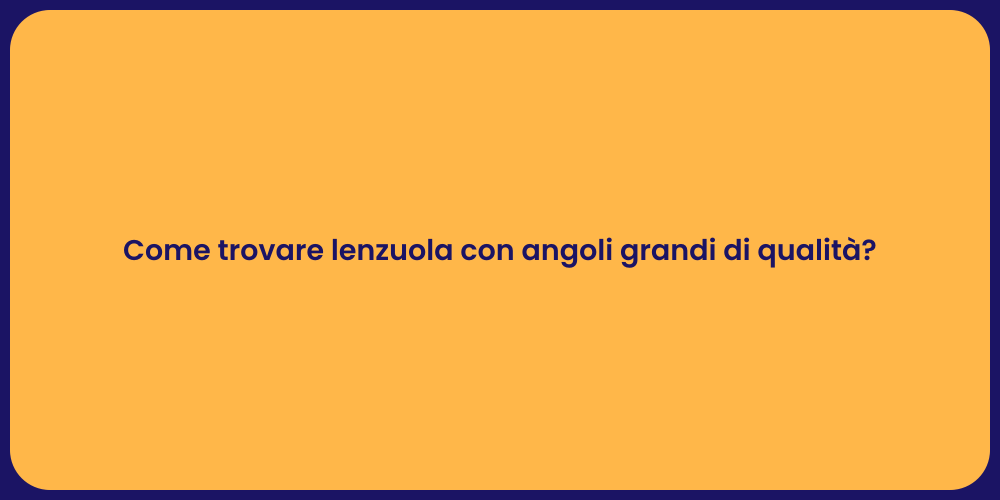 Come trovare lenzuola con angoli grandi di qualità?