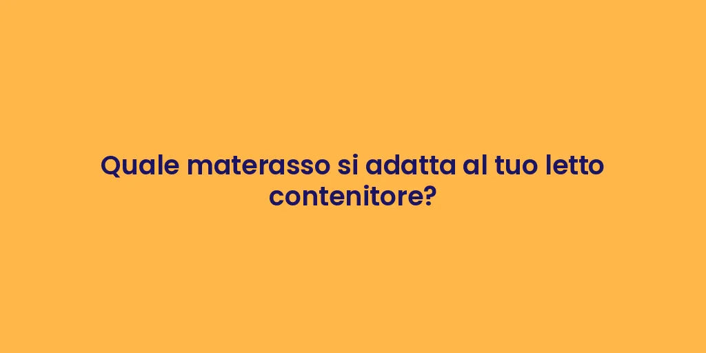 Quale materasso si adatta al tuo letto contenitore?