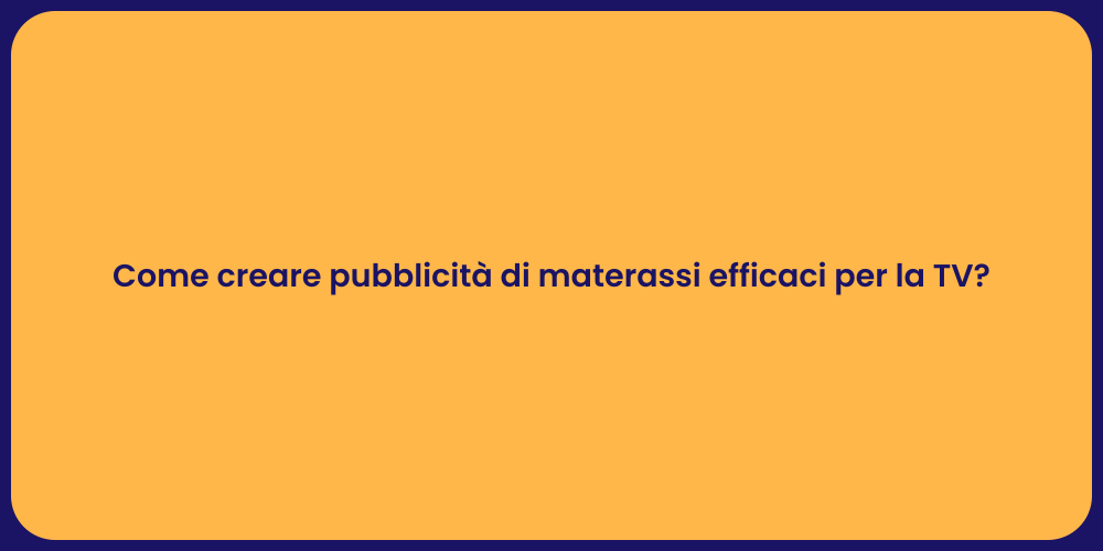 Come creare pubblicità di materassi efficaci per la TV?