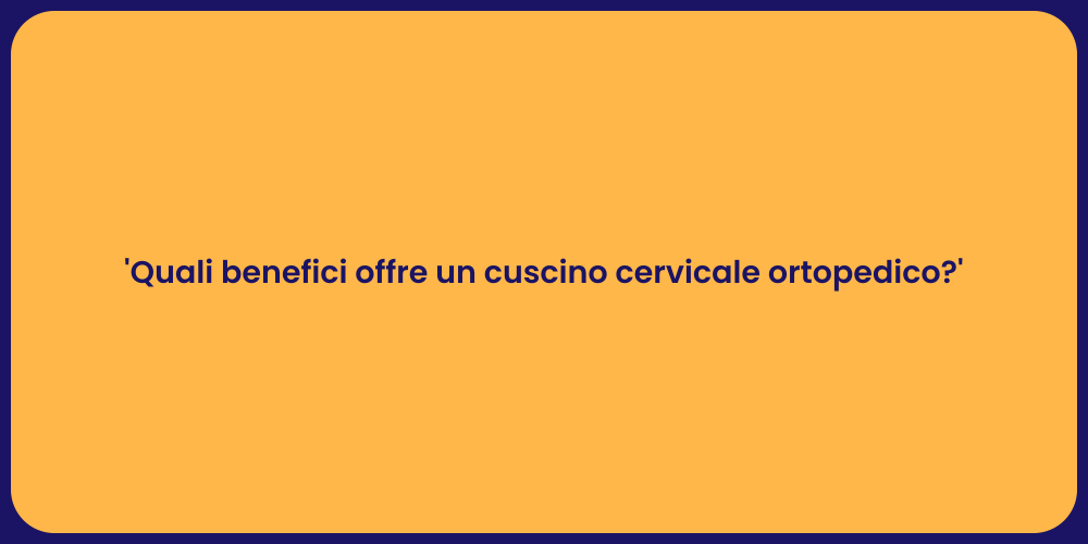 'Quali benefici offre un cuscino cervicale ortopedico?'